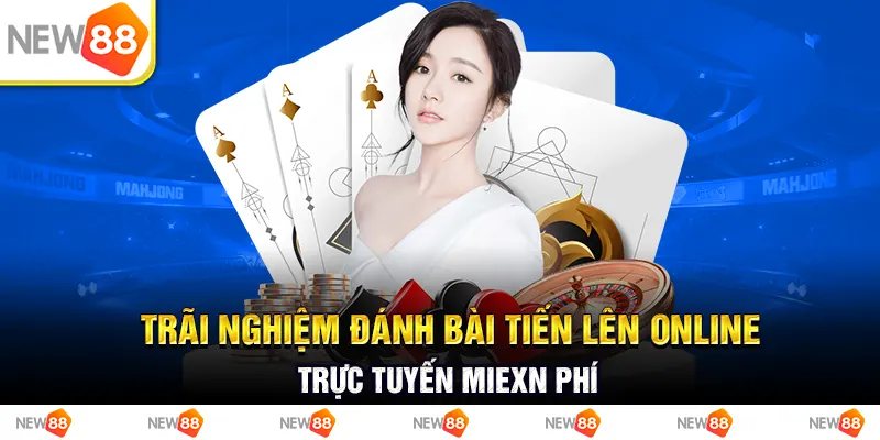 Trải nghiệm đánh bài tiến lên online trực tuyến miễn phí