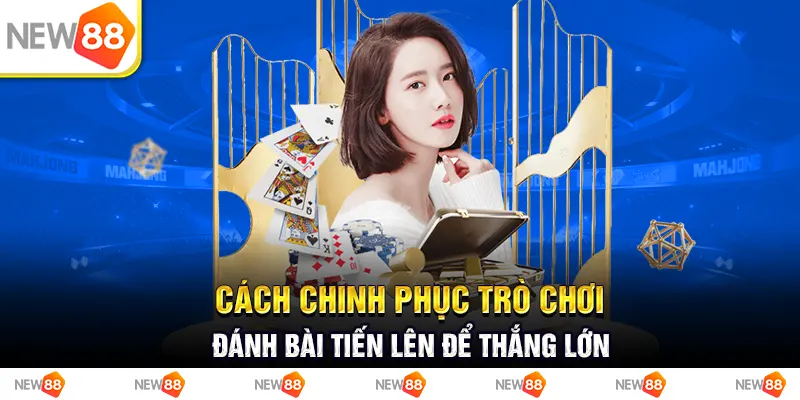 Cách chinh phục trò chơi đánh bài tiến lên để thắng lớn
