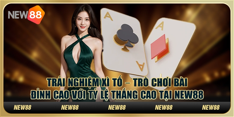 Trải nghiệm Xì Tố – Trò chơi bài đỉnh cao với tỷ lệ thắng cao tại New88 1 Trải nghiệm Xì Tố – Trò chơi bài đỉnh cao với tỷ lệ thắng cao tại New88