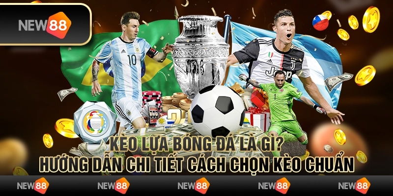 Kèo lựa bóng đá là gì? Hướng dẫn chi tiết cách chọn kèo chuẩn 1 Kèo lựa bóng đá là gì? Hướng dẫn chi tiết cách chọn kèo chuẩn