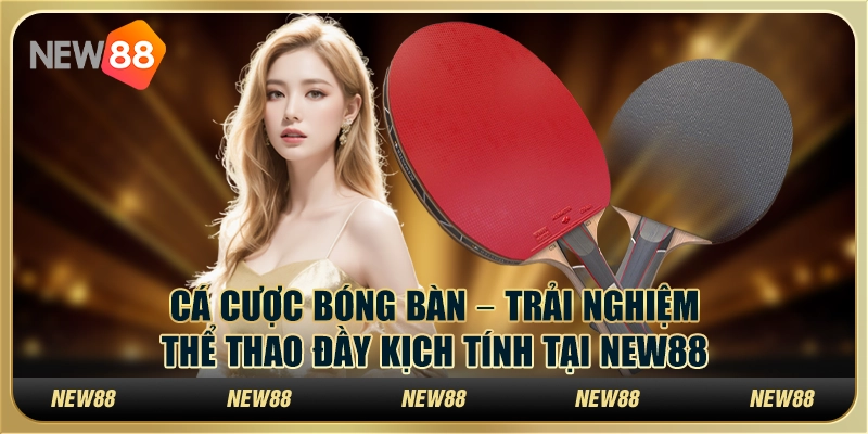 Cá cược bóng bàn – Trải nghiệm thể thao đầy kịch tính tại New88 1 Cá cược bóng bàn – Trải nghiệm thể thao đầy kịch tính tại New88