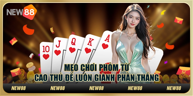 Mẹo chơi Phỏm từ cao thủ để luôn giành phần thắng 1 Mẹo chơi Phỏm từ cao thủ để luôn giành phần thắng