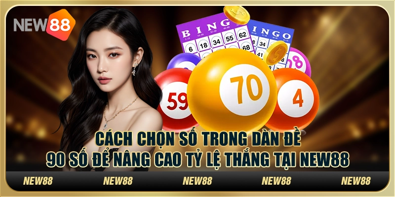 Dàn đề 90 số: Cách chơi thông minh để dễ dàng trúng giải tại New88