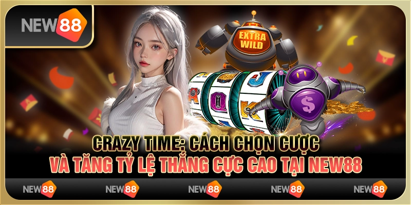 Crazy Time - Cách chọn cược và tăng tỷ lệ thắng cực cao tại New88 1 Crazy Time - Cách chọn cược và tăng tỷ lệ thắng cực cao tại New88