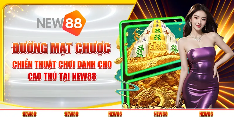 Đường mạt chược - Chiến thuật chơi dành cho cao thủ tại New88