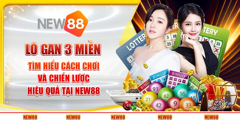 Lô gan 3 miền: Tìm hiểu cách chơi và chiến lược hiệu quả tại New88