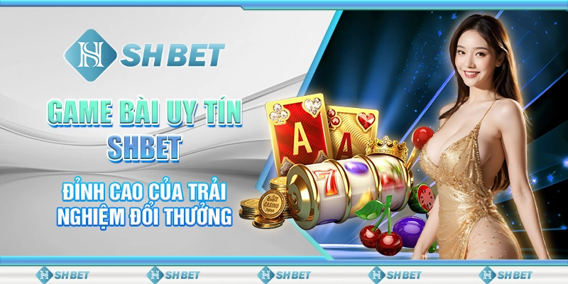 Game Bài Uy Tín SHBET – Đỉnh Cao Của Trải Nghiệm Đổi Thưởng 1 Game Bài Uy Tín SHBET – Đỉnh Cao Của Trải Nghiệm Đổi Thưởng
