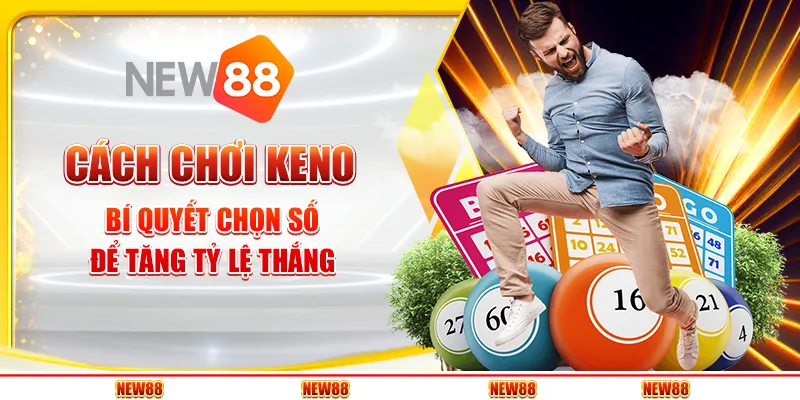 Cách chơi Keno - Bí quyết chọn số để tăng tỷ lệ thắng 1 Cách chơi Keno - Bí quyết chọn số để tăng tỷ lệ thắng