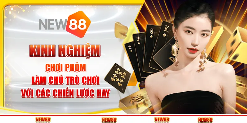 Kinh nghiệm chơi Phỏm - Làm chủ trò chơi với các chiến lược hay 1 Kinh nghiệm chơi Phỏm - Làm chủ trò chơi với các chiến lược hay