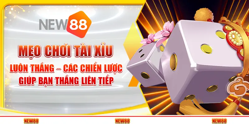Mẹo chơi tài xỉu luôn thắng – Các chiến lược giúp bạn thắng liên tiếp