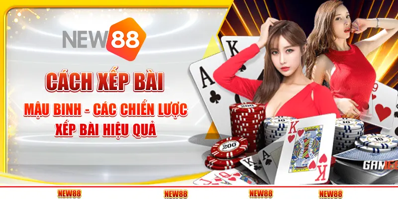 Cách xếp bài Mậu Binh - Các chiến lược xếp bài hiệu quả