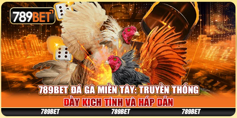 789bet Đá Gà Miền Tây: Truyền Thống Đầy Kịch Tính Và Hấp Dẫn 1 Đá Gà Miền Tây