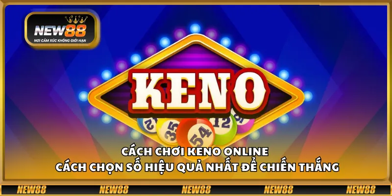 Cách chơi Keno online – Cách chọn số hiệu quả nhất để chiến thắng 1 Cách chơi Keno online – Cách chọn số hiệu quả nhất để chiến thắng