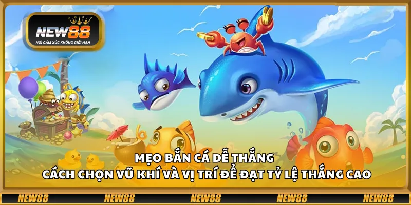 Mẹo bắn cá dễ thắng – Cách chọn vũ khí và vị trí để đạt tỷ lệ thắng cao 1 Mẹo bắn cá dễ thắng – Cách chọn vũ khí và vị trí để đạt tỷ lệ thắng cao