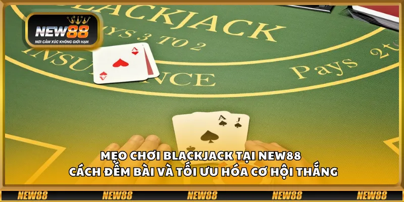 Mẹo chơi Blackjack tại New88 – Cách đếm bài và tối ưu hóa cơ hội thắng 1 Mẹo chơi Blackjack tại New88 – Cách đếm bài và tối ưu hóa cơ hội thắng